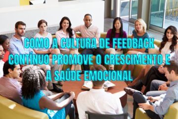 Como a Cultura de Feedback Contínuo Promove o Crescimento e a Saúde Emocional