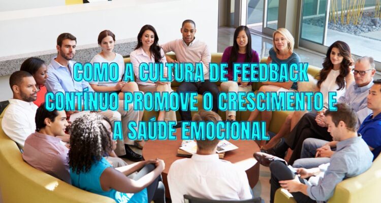 Como a Cultura de Feedback Contínuo Promove o Crescimento e a Saúde Emocional