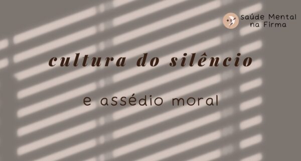 Como a Cultura do Silêncio Perpetua o Assédio Moral na Firma