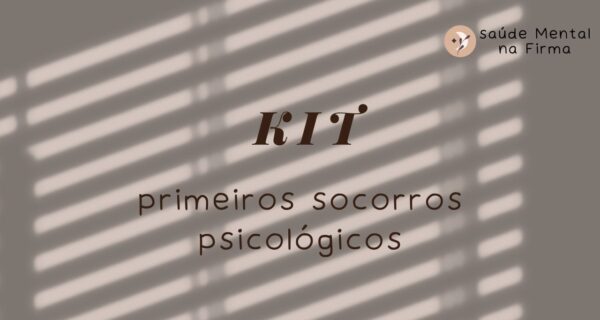 Kit de Primeiros Socorros Psicológicos O Que É e Por Que Montar