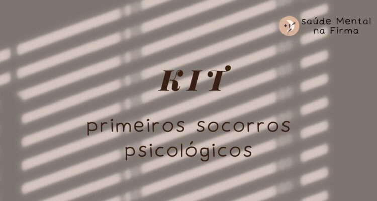 Kit de Primeiros Socorros Psicológicos O Que É e Por Que Montar