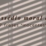 7 Frases Comuns que Indicam Assédio Moral e Quase Ninguém Percebe
