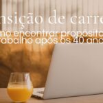 Como Encontrar Propósito no Trabalho Após os 40