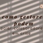 Como Gestores Podem Apoiar Colaboradores em Crise