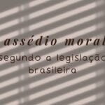O que a Legislação Brasileira Diz sobre Assédio Moral no Trabalho