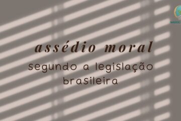 O que a Legislação Brasileira Diz sobre Assédio Moral no Trabalho