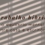 Trabalho Híbrido Como Manter o Equilíbrio Mental Entre a Casa e o Escritório