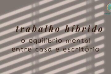 Trabalho Híbrido Como Manter o Equilíbrio Mental Entre a Casa e o Escritório