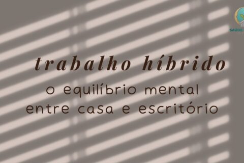 Trabalho Híbrido Como Manter o Equilíbrio Mental Entre a Casa e o Escritório
