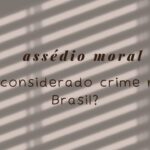 Assédio Moral no Trabalho é Crime ou Não