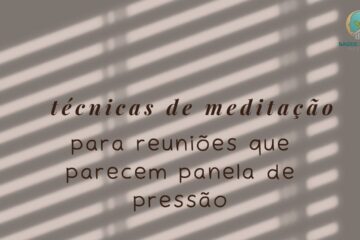 Como Usar Técnicas de Meditação em Reuniões de Alta Pressão