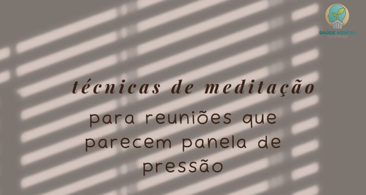Como Usar Técnicas de Meditação em Reuniões de Alta Pressão