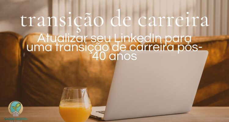 Como atualizar seu LinkedIn para uma transição de carreira aos 40+