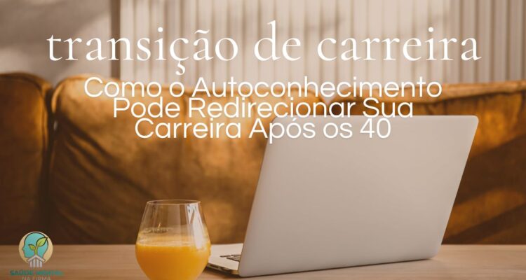 Como o Autoconhecimento Pode Redirecionar Sua Carreira Após os 40