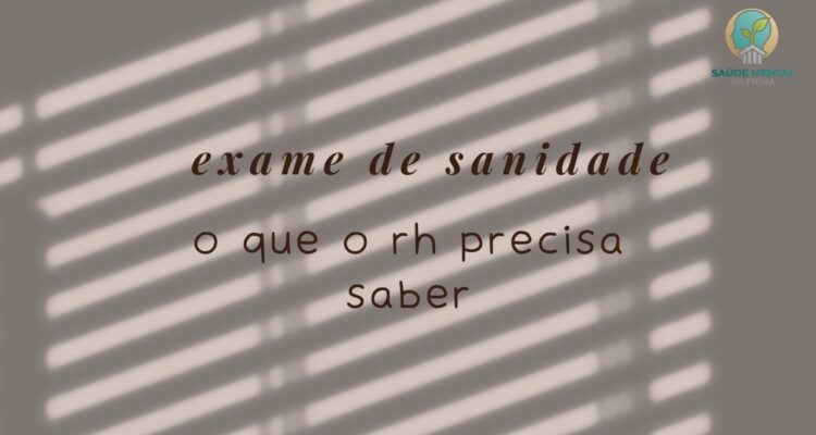 Exame de Sanidade Mental no Trabalho O que o RH e os Gestores Precisam Saber