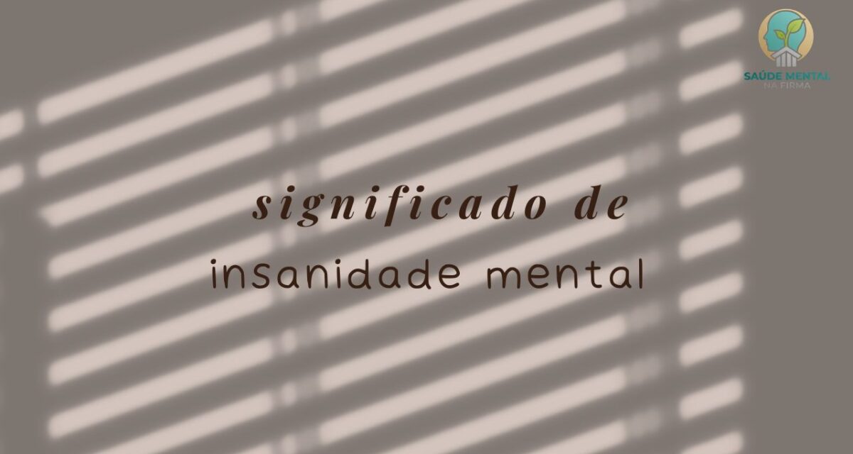 Insanidade Mental: Significado, O Que Realmente Quer Dizer e Por Que o ...