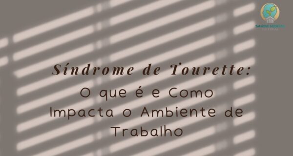Síndrome de Tourette O que é e Como Impacta o Ambiente de Trabalho