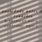 Ansiedade Antes de Reuniões Por Que Acontece e 9 Técnicas Para Controlar Agora