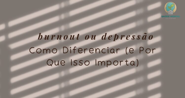 Burnout ou Depressão Como Diferenciar (e Por Que Isso Importa)