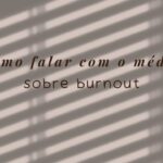 Como Falar com o Médico Sobre Burnout O Que Dizer Para Ser Levado a Sério