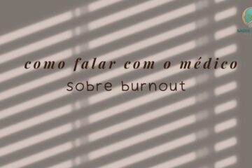Como Falar com o Médico Sobre Burnout O Que Dizer Para Ser Levado a Sério