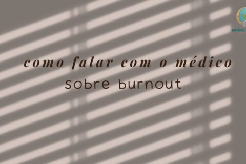 Como Falar com o Médico Sobre Burnout O Que Dizer Para Ser Levado a Sério