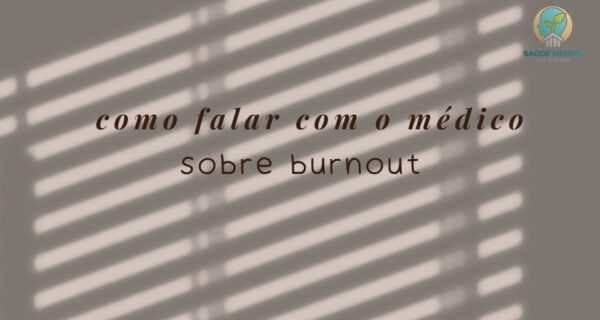 Como Falar com o Médico Sobre Burnout O Que Dizer Para Ser Levado a Sério