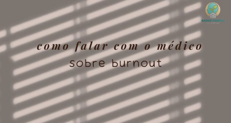 Como Falar com o Médico Sobre Burnout O Que Dizer Para Ser Levado a Sério
