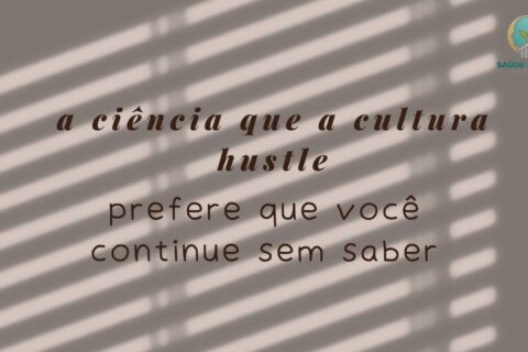 A Ciência Que a Hustle Culture Prefere Que Você Não Leia
