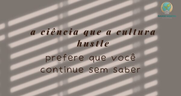 A Ciência Que a Hustle Culture Prefere Que Você Não Leia
