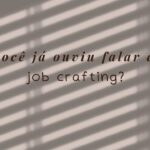 Job Crafting O Segredo Para Amar Seu Trabalho Novamente (Sem Pedir Demissão)