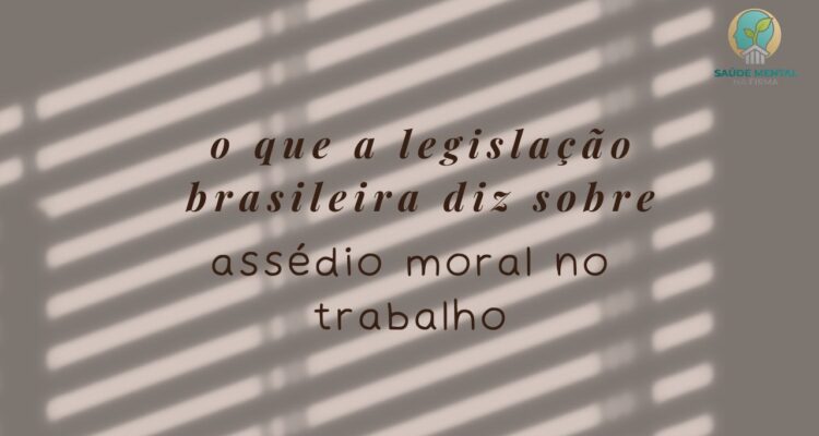 O Que a Legislação Brasileira Diz Sobre Assédio Moral no Trabalho (1)