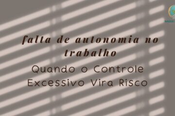 Falta de Autonomia no Trabalho Quando o Controle Excessivo Vira Risco